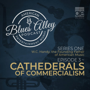 W.C. Handy, the Founding Father of American Music EP 3 – Cathedrals of Commercialism