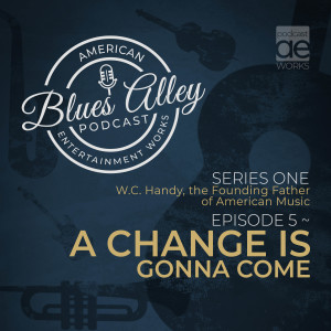 W.C. Handy, the Founding Father of American Music EP 5 – A Change Is Gonna Come