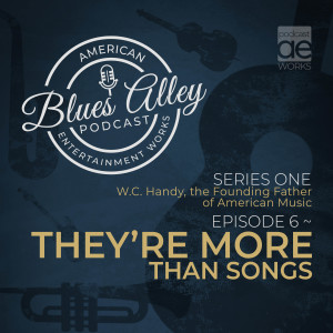 W.C. Handy, the Founding Father of American Music EP 6 – They’re More Than Songs