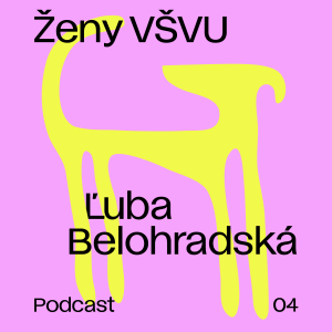 Ženy VŠVU 04: Ľuba Belohradská