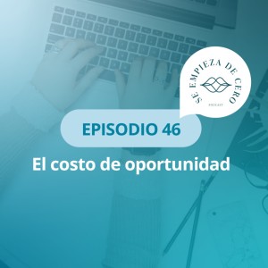 Episodio 46: El costo de oportunidad