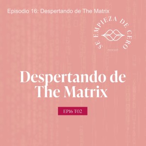 Episodio 16: Despertando de The Matrix