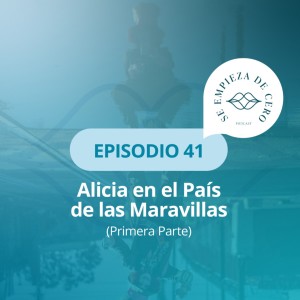 Episodio 41: Alicia en el País de las Maravillas (Primera Parte)