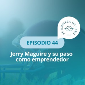 Episodio 44: Jerry Maguire y su paso como emprendedor