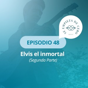 Episodio 48: Elvis el inmortal (Segunda Parte)