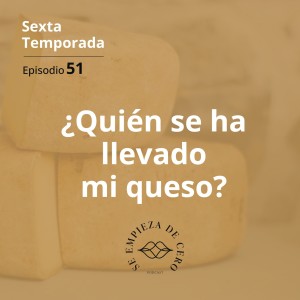 Episodio 51: ¿Quién se ha llevado mi queso?