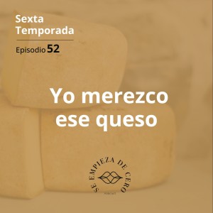 Episodio 52: Yo merezco ese queso