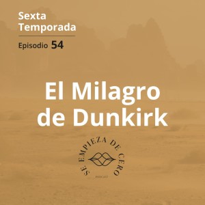 Episodio 54: El milagro de Dunkirk