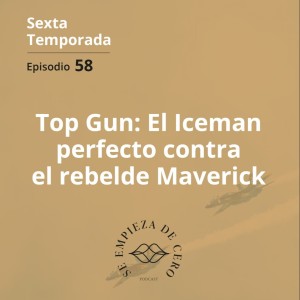 Episodio 58: Top Gun, el Iceman perfecto contra el rebelde Maverick