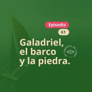 Episodio 61: Galadriel, el barco y la piedra