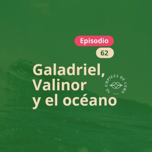 Episodio 62: Galadriel, Valinor y el océano