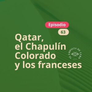 Episodio 63: Qatar, el Chapulín Colorado y los franceses