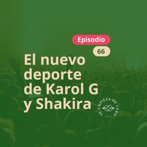 Episodio 66: El nuevo deporte de Karol G y Shakira