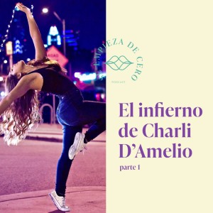 Episodio 26: El infierno de Charli D´Amelio (Parte 1)