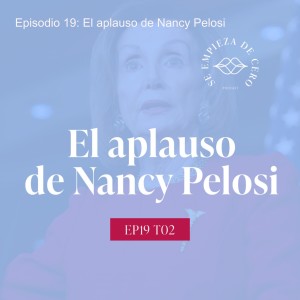 Episodio 19: El aplauso de Nancy Pelosi