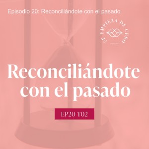 Episodio 20: Reconciliándote con el pasado