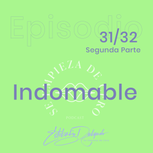 Episodio 32: Indomable (Segunda Parte)