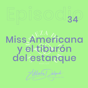 Episodio 34: Miss Americana y el tiburón del estanque