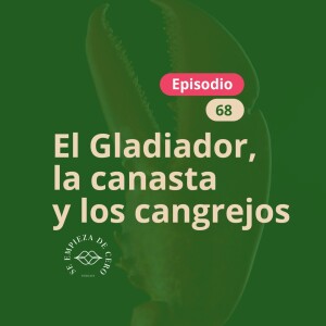 Episodio 68: El Gladiador, la canasta y los cangrejos