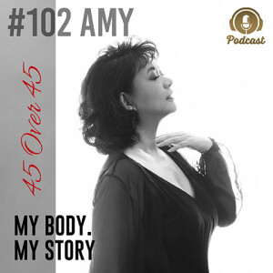 #102 My Body My Story 45 Over 45 - Amy