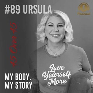 #89 My Body My Story 45 Over 45 - Ursula