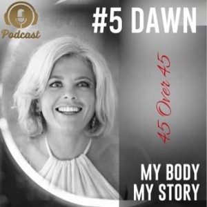 #5 My Body My Story 45 Over 45 - Dawn