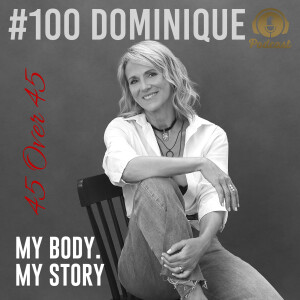 #100 My Body My Story 45 Over 45 - Dominique