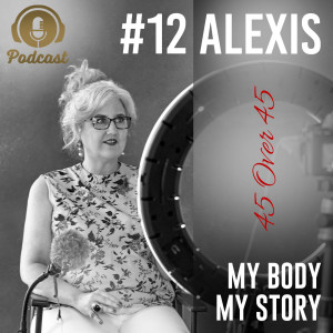 #12 My Body My Story 45 Over 45 - Alexis