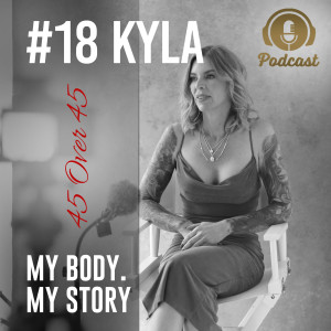 #18 My Body My Story 45 Over 45 - Kyla