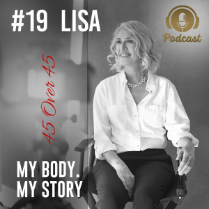 #19 My Body My Story 45 Over 45 - Lisa T