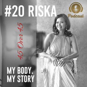 #20 My Body My Story 45 Over 45 - Riska