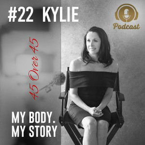 #22 My Body My Story 45 Over 45 - Kylie