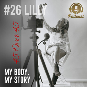 #26 My Body My Story 45 Over 45 - Lilly