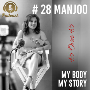 #28 My Body My Story 45 Over 45 - Manjoo