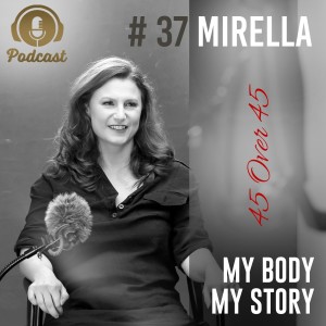 #37 My Body My Story 45 Over 45 - Mirella