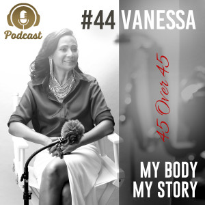 #44 My Body My Story 45 Over 45 - Vanessa