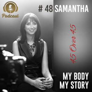 #48 My Body My Story 45 Over 45 - Samantha