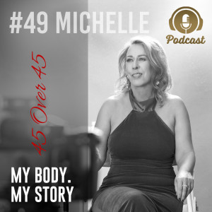 #49 My Body My Story 45 Over 45 - Michelle