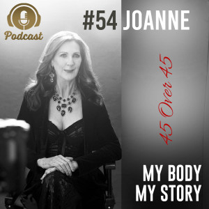 #54 My Body My Story 45 Over 45 - Joanne