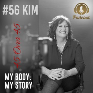 #56 My Body My Story 45 Over 45 - Kim