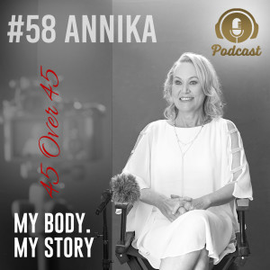 #58 My Body My Story 45 Over 45 - Annika