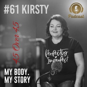 #61 My Body My Story 45 Over 45 - Kirsty