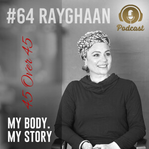 #64 My Body My Story 45 Over 45 - Rayghaan