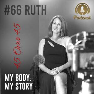 #66 My Body My Story 45 Over 45 - Ruth