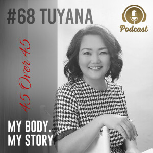#68 My Body My Story 45 Over 45 - TUYANA