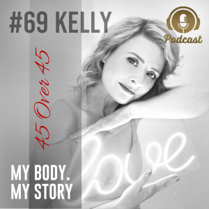 #69 My Body My Story 45 Over 45 – Kelly M