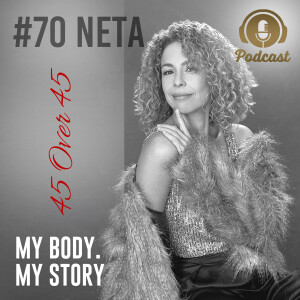 #70 My Body My Story 45 Over 45 - Neta