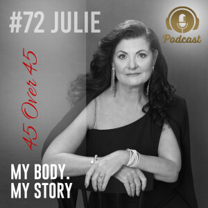 #72 My Body My Story 45 Over 45 - Julie