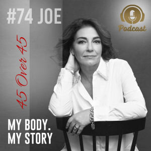 #74 My Body My Story 45 Over 45 - Joe