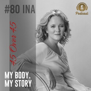 #80 My Body My Story 45 Over 45 - Ina and Roki’s Road | A story about courage, dedication, faith and LOVE.